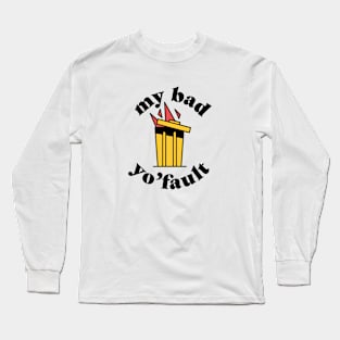 My bad, yo'fault Long Sleeve T-Shirt